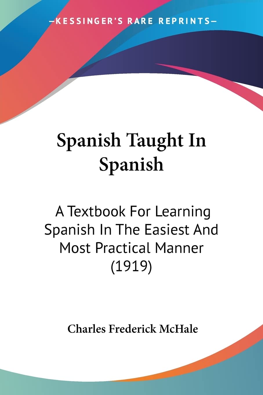 Spanish Taught In Spanish: A Textbook For Learning Spanish In The Easiest And Most Practical Manner (1919) (Spanish and English ,Used