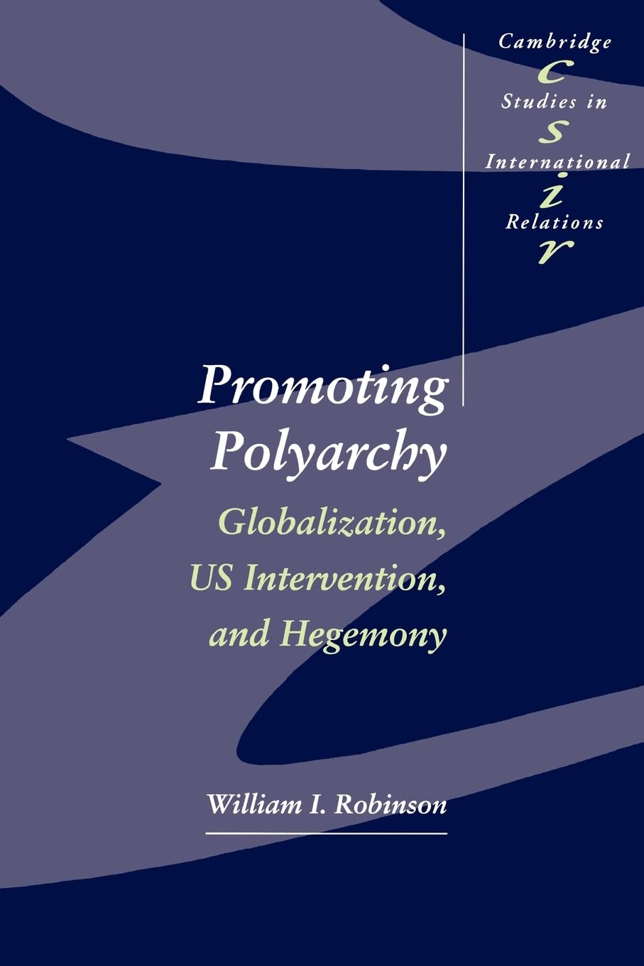 Promoting Polyarchy: Globalization, US Intervention, and Hegemony (Cambridge Studies in International Relations, Series Number 4,New