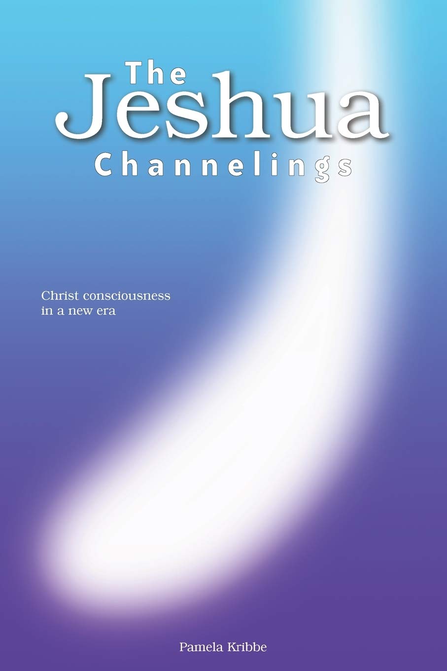 The Jeshua Channelings: Christ consciousness in a new era,New