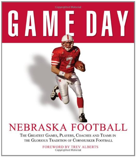 Game Day: Nebraska Football: The Greatest Games, Players, Coaches and Teams in the Glorious Tradition of Cornhusker Football,Used