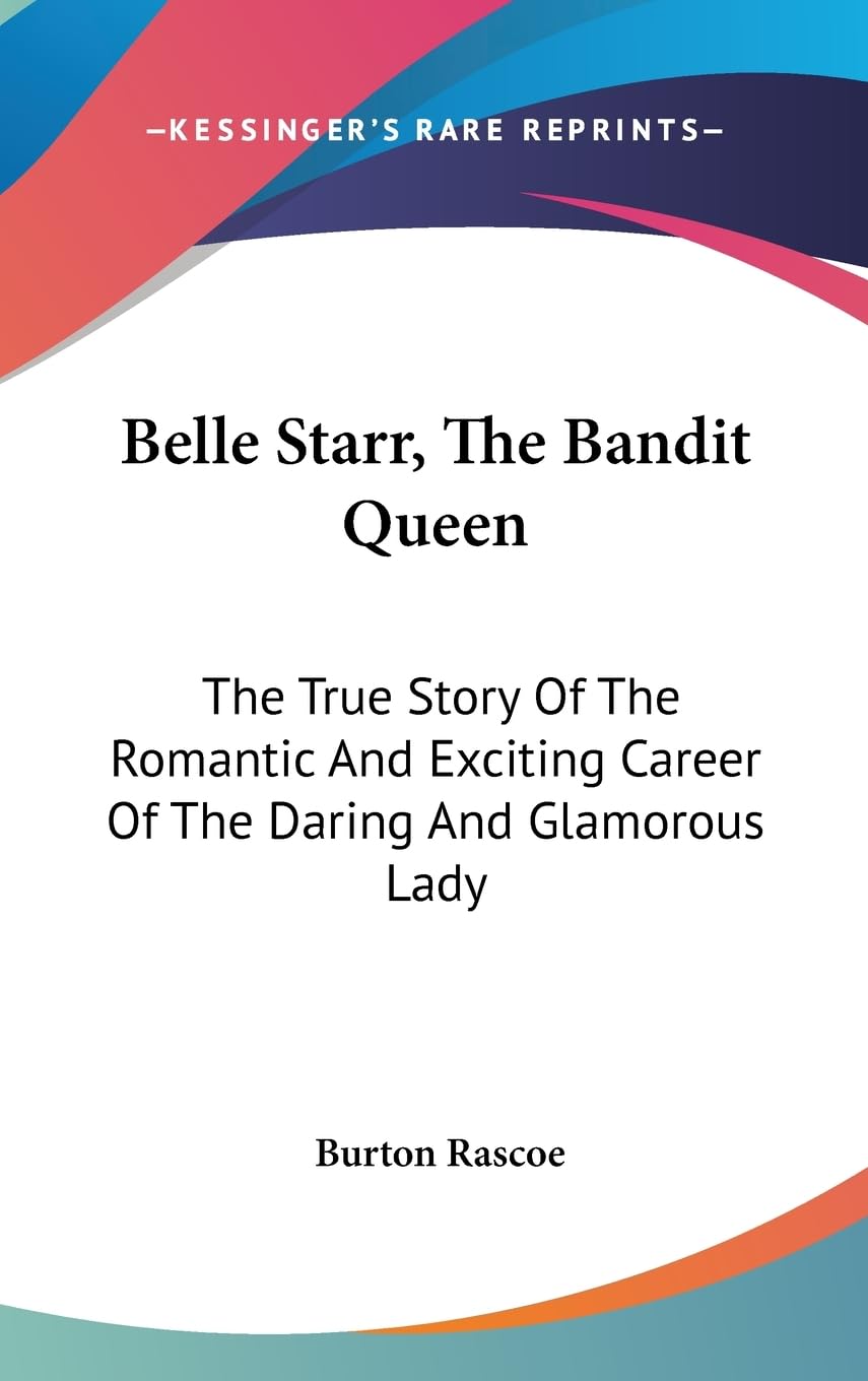 Belle Starr, The Bandit Queen: The True Story Of The Romantic And Exciting Career Of The Daring And Glamorous Lady,New