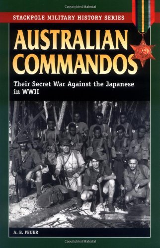 Australian Commandos: Their Secret War Against The Japanese In Wwii (Stackpole Military History Series)
