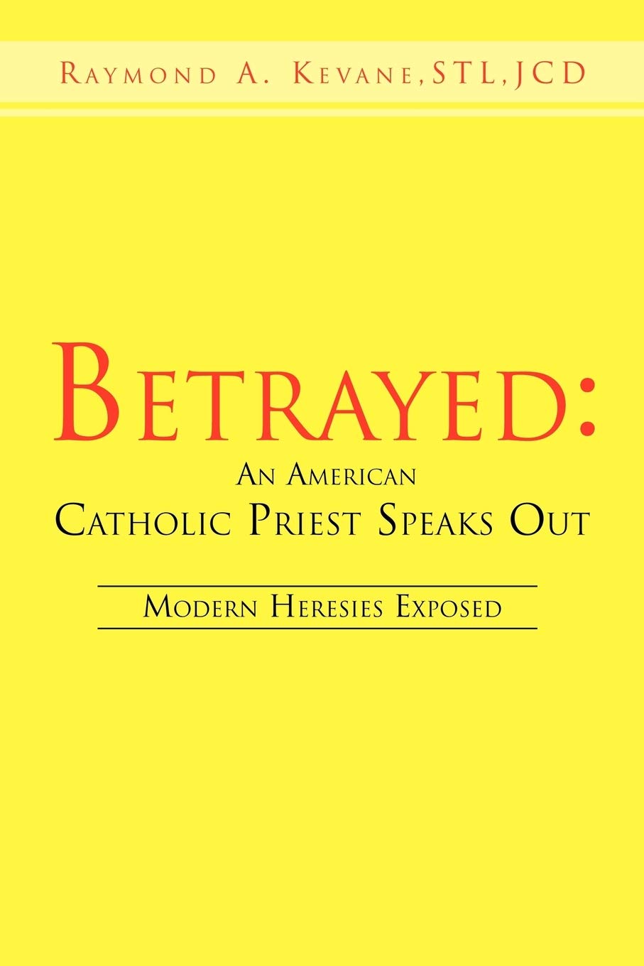 Betrayed: An American Catholic Priest Speaks Out: Modern Heresies Exposed,Used