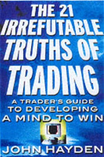 The 21 Irrefutable Truths Of Trading: A Trader'S Guide To Developing A Mind To Win,New