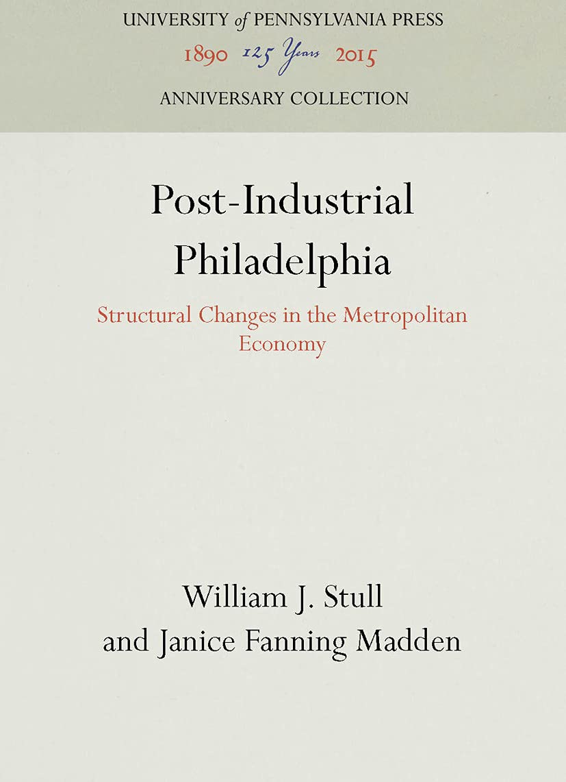 Postindustrial Philadelphia: Structural Changes In The Metropolitan Economy (Anniversary Collection),Used