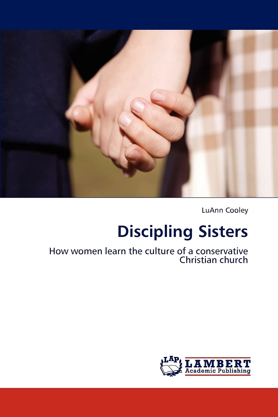 Discipling Sisters: How women learn the culture of a conservative Christian church,Used