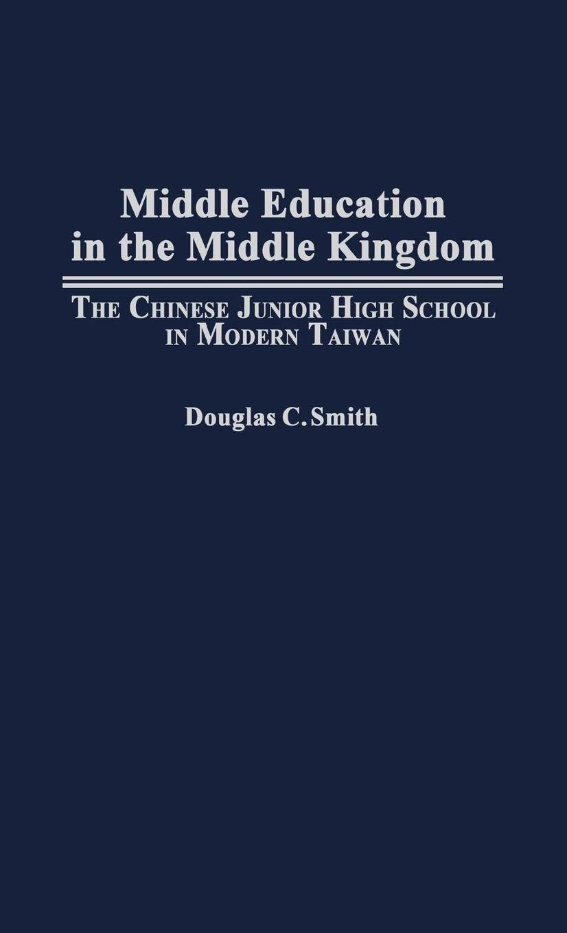 Middle Education in the Middle Kingdom: The Chinese Junior High School in Modern Taiwan,New
