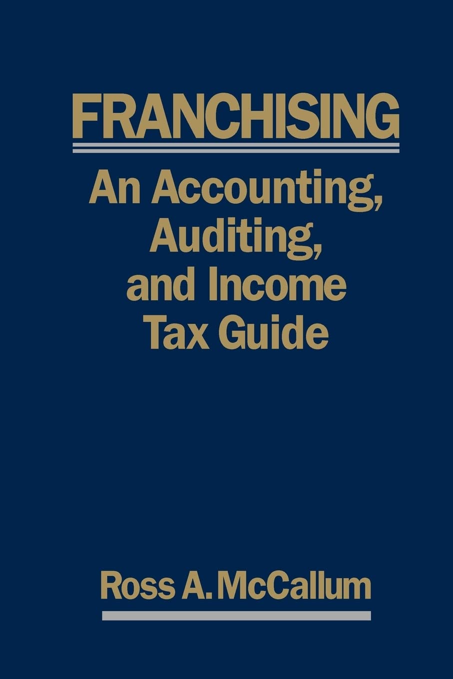 FRANCHISING: AN ACCOUNTING, AUDITING and INCOME TAX GUIIDE: A Practical Guide for Franchisors, Franchisees, and their Accounting,Used