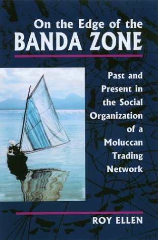 On the Edge of the Banda Zone: Past and Present in the Social Organization of a Moluccan Trading Network,Used