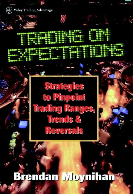 Trading On Expectations: Strategies To Pinpoint Trading Ranges, Trends, And Reversals (Wiley Finance)