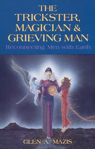 The Trickster, Magician and Grieving Man: Reconnecting Men With Earth,New