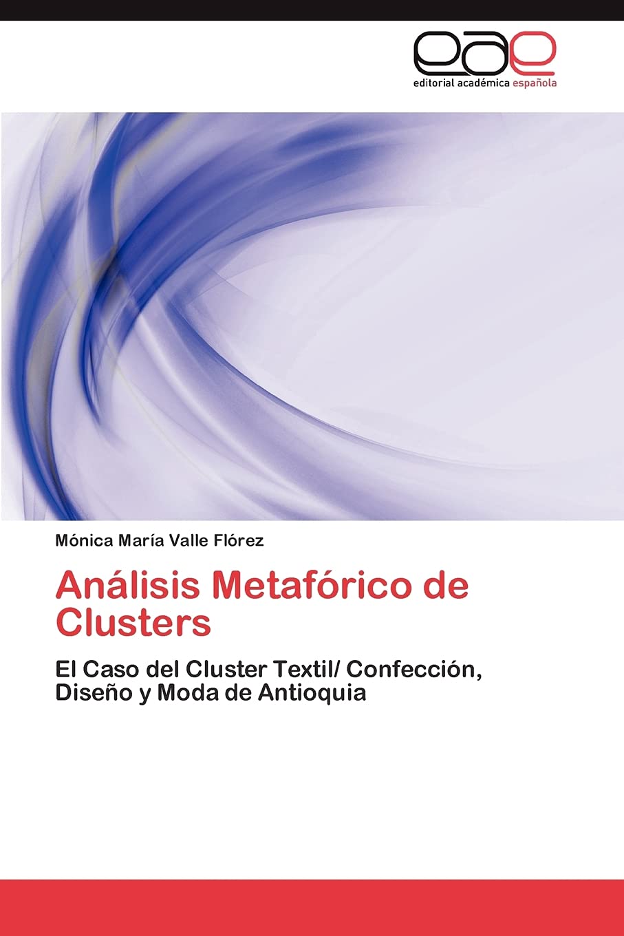 Anlisis Metafrico de Clusters: El Caso del Cluster Textil/ Confeccin, Diseo y Moda de Antioquia (Spanish Edition),Used