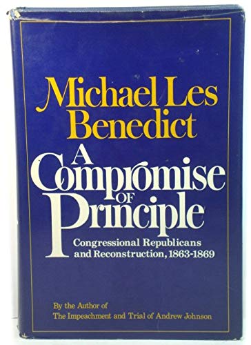 A Compromise of Principle: Congressional Republicans and Reconstruction, 18631869,New