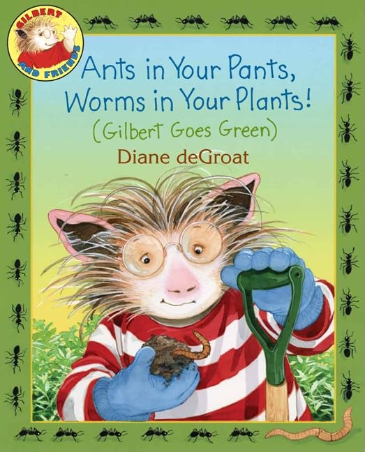 Ants In Your Pants, Worms In Your Plants!: (Gilbert Goes Green): A Springtime Book For Kids,New