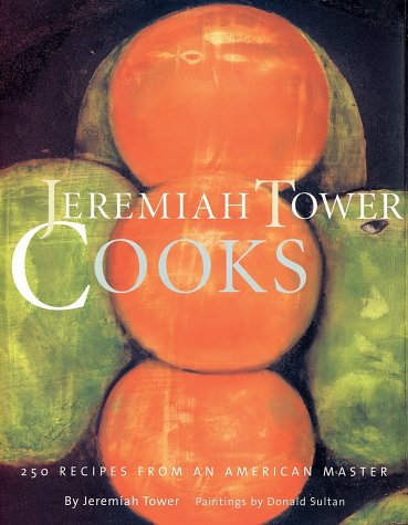 Jeremiah Tower Cooks: 250 Recipes from an American Master,New