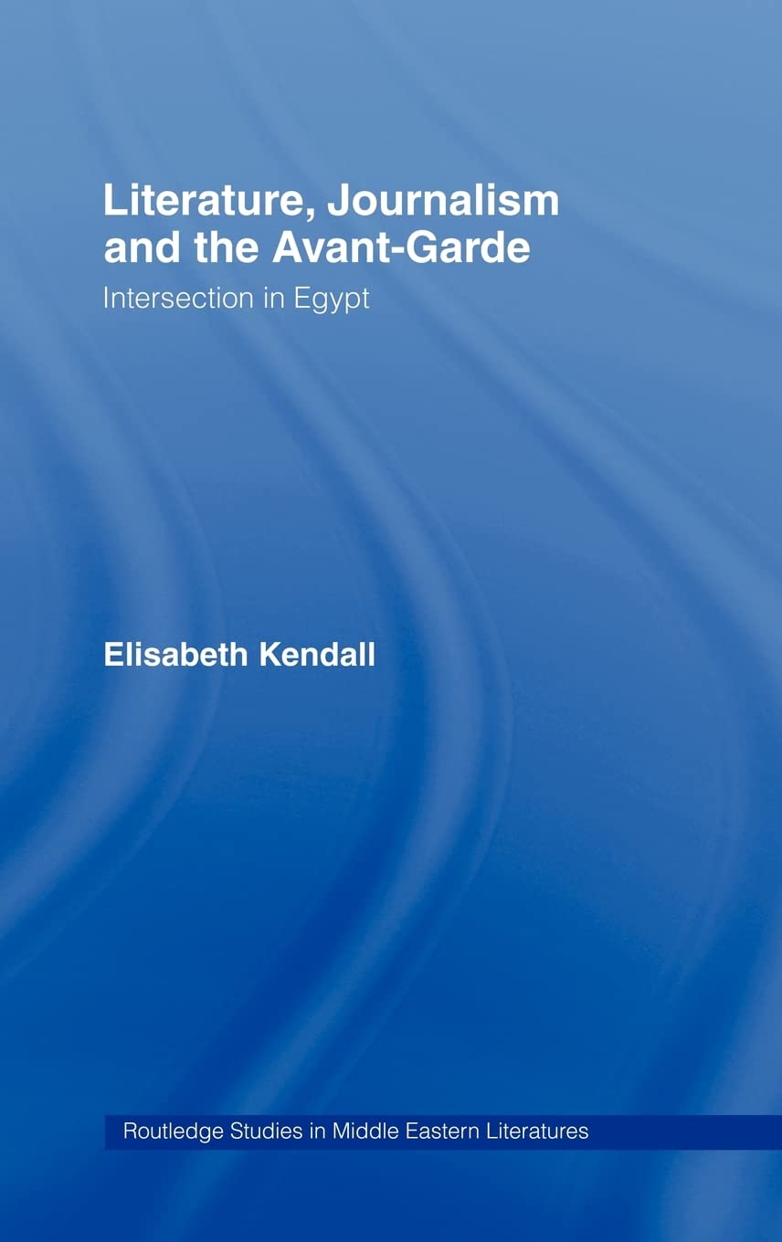 Literature, Journalism And The Avantgarde: Intersection In Egypt (Routledge Studies In Middle Eastern Literatures)