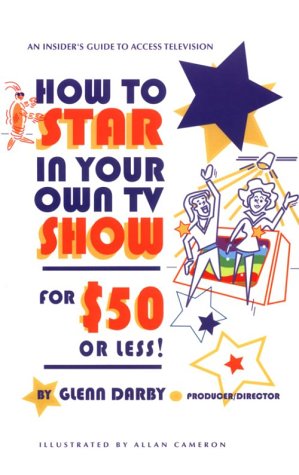 How to Star In Your Own TV Show for $50 or Less: An Insider's Guide to Public Access,Used