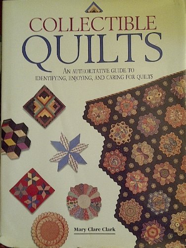 Collectible Quilts: An Authoritative Guide to Identifying, Enjoying, and Caring for Quilts,Used