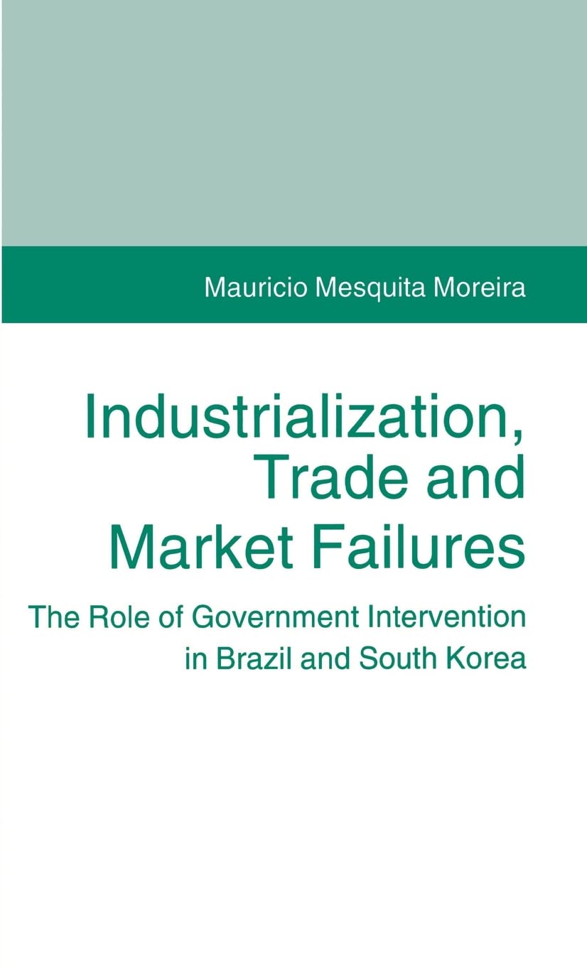 Industrialization, Trade and Market Failures: The Role of Government Intervention in Brazil and South Korea,New