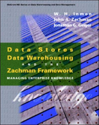 Data Stores, Data Warehousing, and the Zachman Framework: Managing Enterprise Knowledge (McGrawHill Series on Data Warehousing ,Used