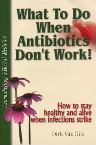 What to Do When Antibiotics Don't Work! How to Stay Healthy and Alive When Infections Strike,Used