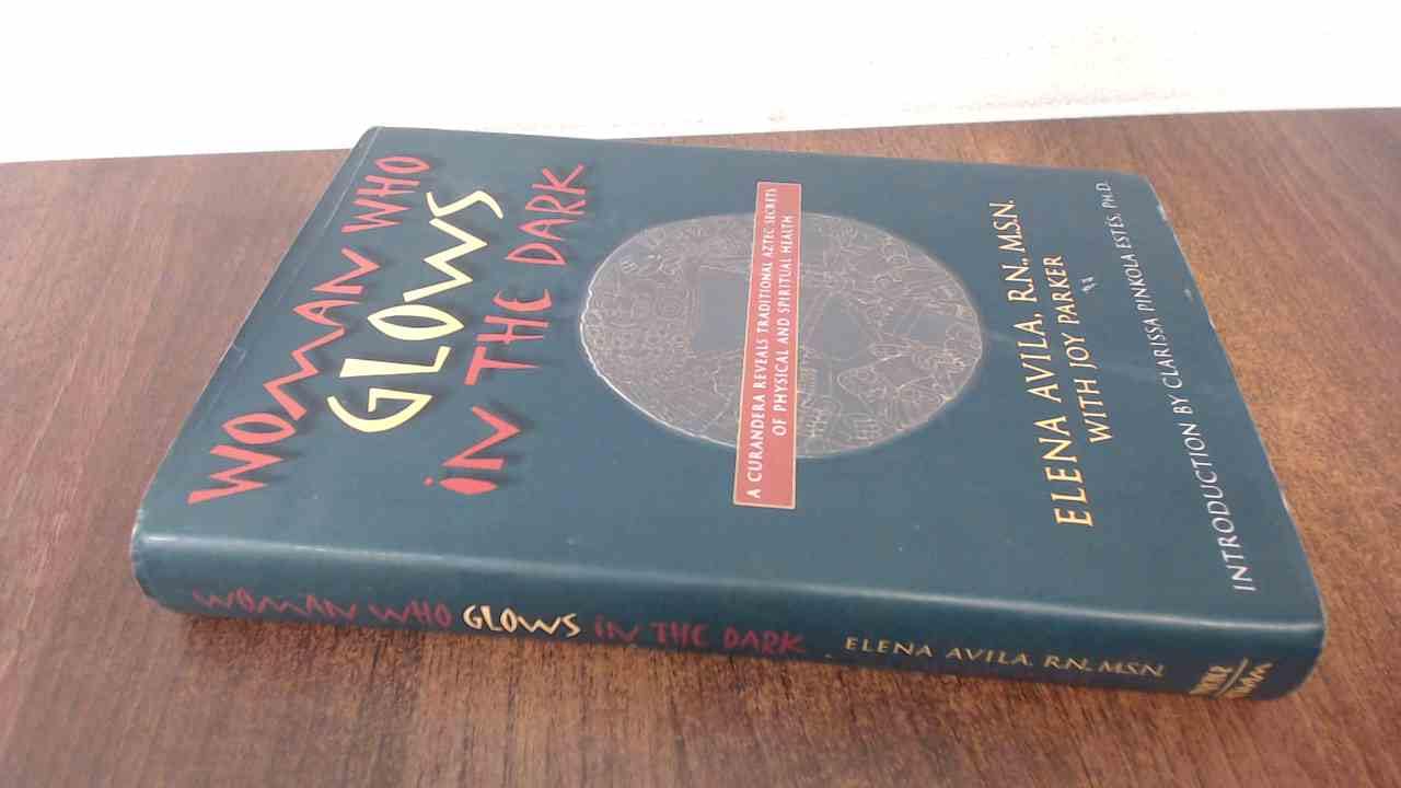 Woman Who Glows in the Dark: A Curandera Reveals Traditional Aztec Secrets of Physical and Spiritual Health, 1st Edition,Used