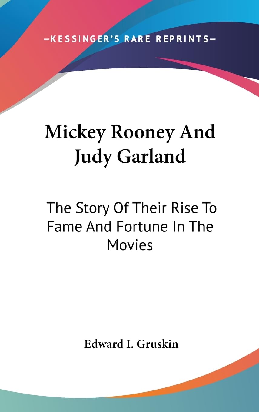 Mickey Rooney And Judy Garland: The Story Of Their Rise To Fame And Fortune In The Movies,New