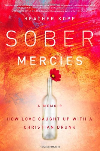 Sober Mercies: How Love Caught Up With A Christian Drunk