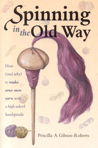 Spinning In The Old Way: How (And Why) To Make Your Own Yarn With A Highwhorl Handspindle,New