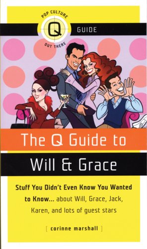 Q Guide to Will & Grace: Stuff You Didn't Even Know You Wanted to Know...about Will, Grace, Jack, Karen, and Lots of Guest Stars,Used
