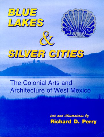 Blue Lakes & Silver Cities: The Colonial Arts and Architecture of West Mexico,Used