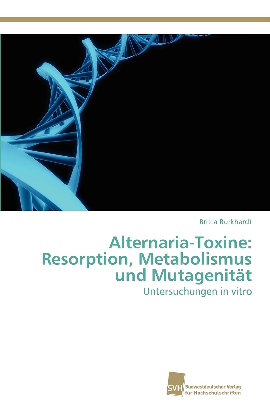 AlternariaToxine: Resorption, Metabolismus und Mutagenitt: Untersuchungen in vitro (German Edition),Used