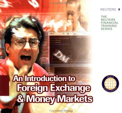 An Introduction To Foreign Exchange & Money Markets (Reuters Financial Training Series)