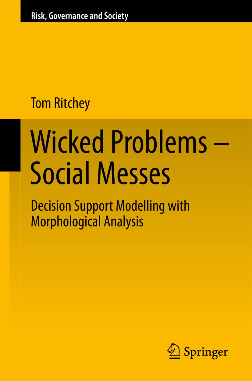 Wicked Problems Social Messes: Decision Support Modelling with Morphological Analysis (Risk, Governance and Society, 17),New