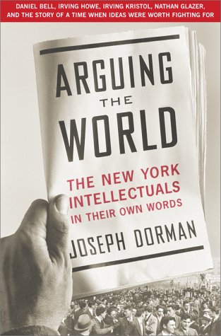 Arguing The World: The New York Intellectuals In Their Own Words