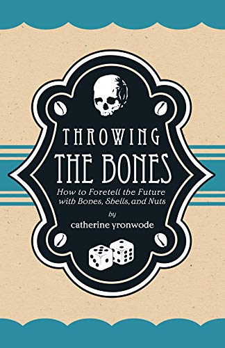 Throwing the Bones: How to Foretell the Future with Bones, Shells, and Nuts,New