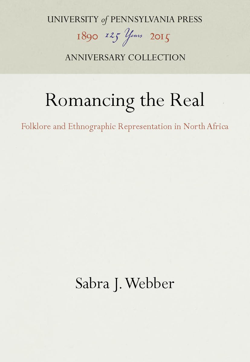 Romancing The Real: Folklore And Ethnographic Representation In North Africa (Anniversary Collection),New