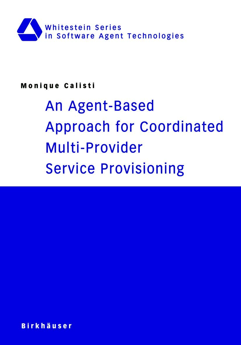 An AgentBased Approach for Coordinated MultiProvider Service Provisioning (Whitestein Series in Software Agent Technologies an,Used