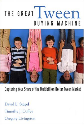 The Great Tween Buying Machine: Capturing Your Share of the MultiBillionDollar Tween Market,Used