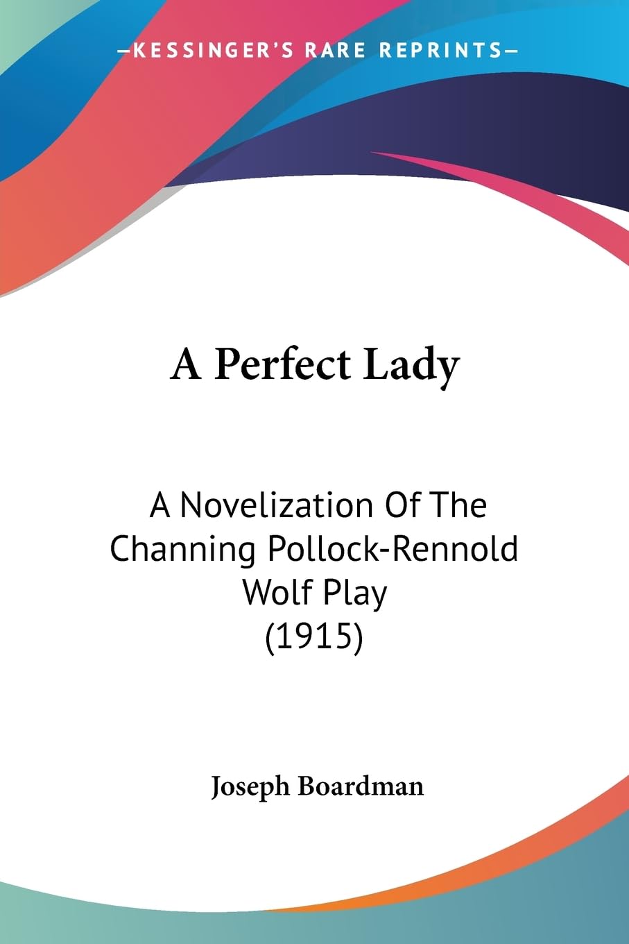 A Perfect Lady: A Novelization Of The Channing Pollockrennold Wolf Play (1915),Used