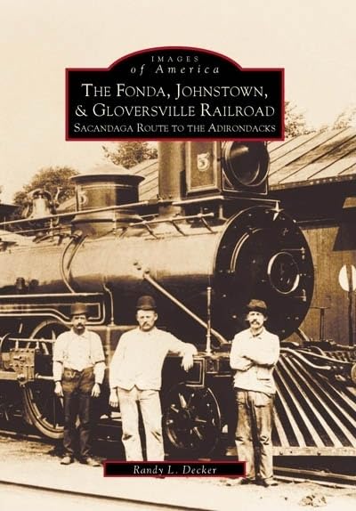 The Fonda, Johnstown & Gloversville Railroad: Sacandaga Route To The Adirondacks (Images Of America),Used