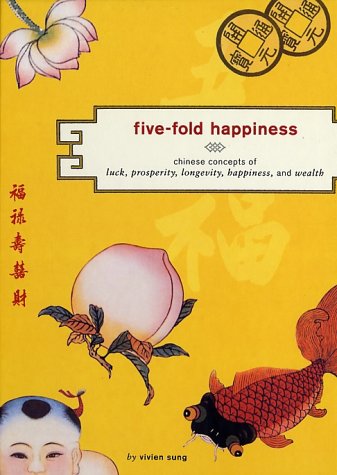 Fivefold Happiness: Chinese Concepts Of Luck, Prosperity, Longevity, Happiness, And Wealth,New
