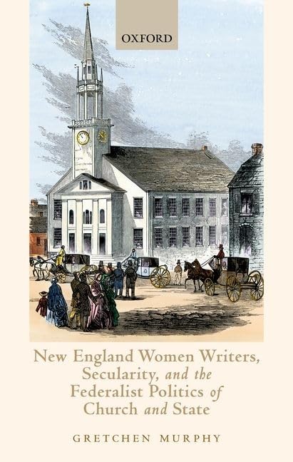 New England Women Writers, Secularity, and the Federalist Politics of Church and State,Used