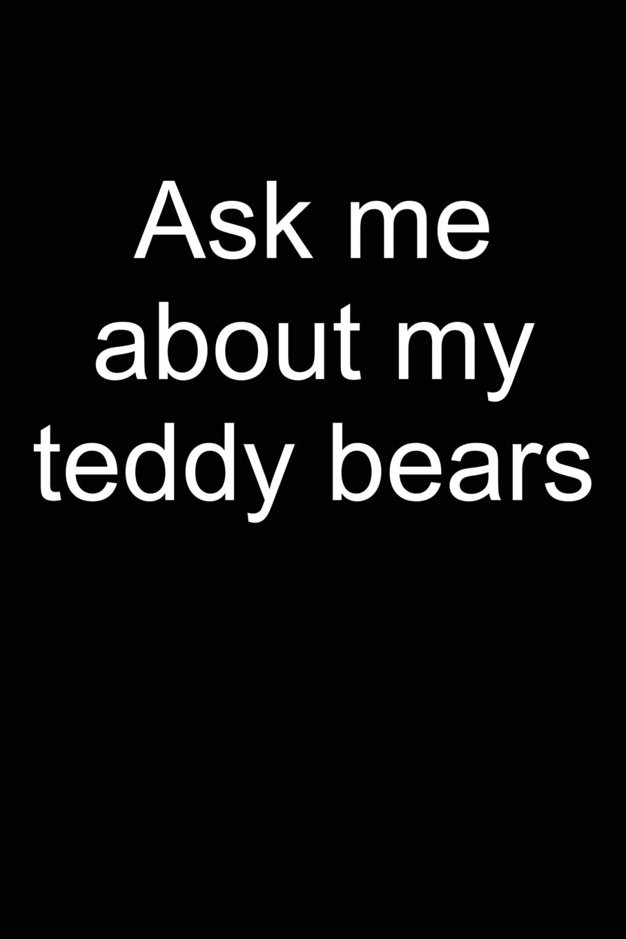 Ask me about teddy: Notebook for Teddy Bear Collecting Teddy Bear Collecting Collectible Teddy bear Collectors 6x9 in dotted,Used