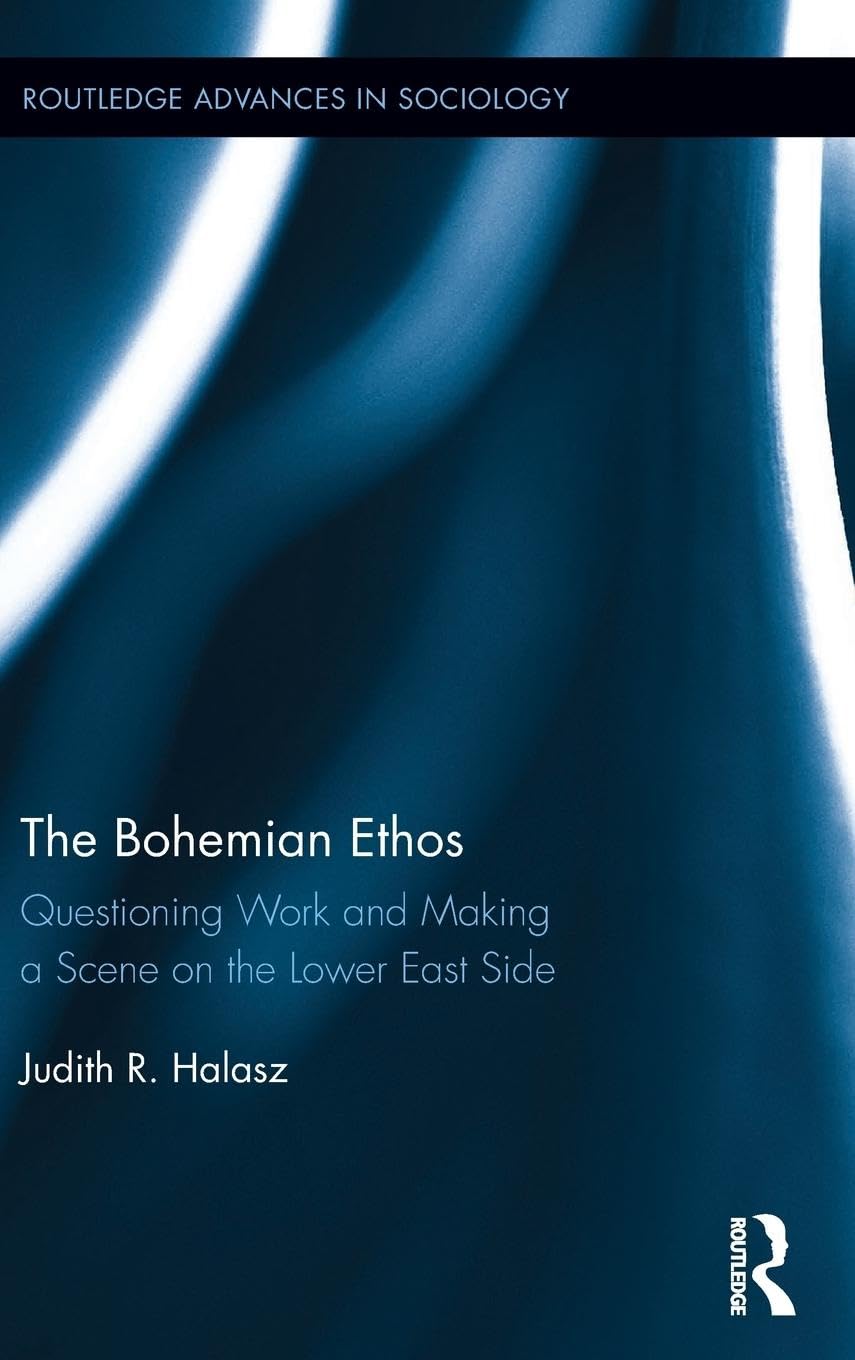 The Bohemian Ethos: Questioning Work and Making a Scene on the Lower East Side (Routledge Advances in Sociology),Used