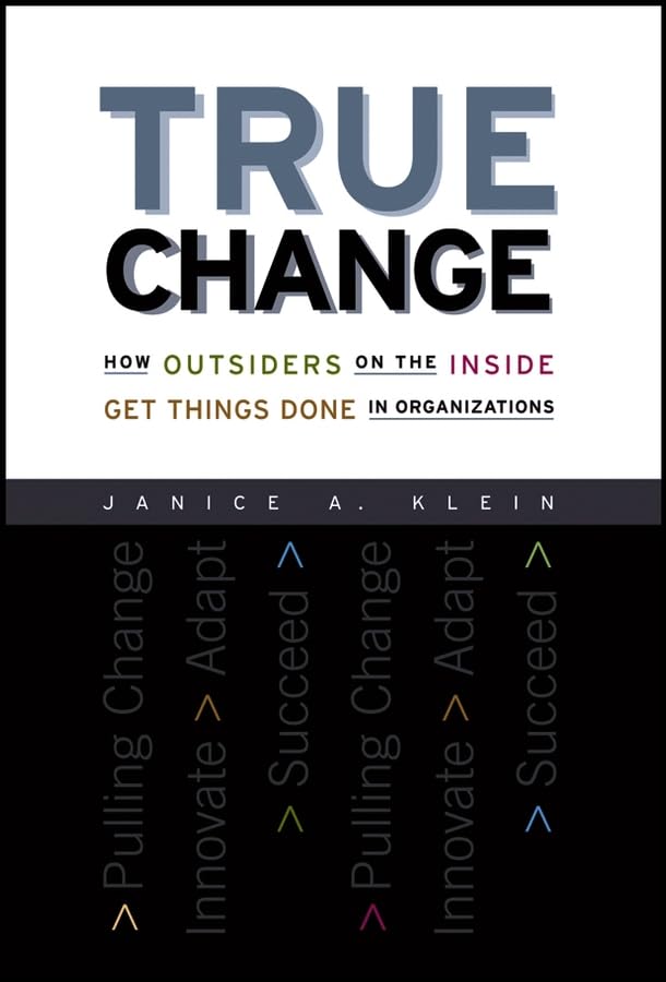 True Change: How Outsiders on the Inside Get Things Done in Organizations,Used