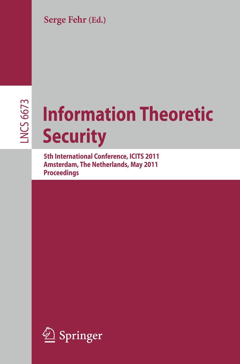 Information Theoretic Security: 5th International Conference, ICITS 2011, Amsterdam, The Netherlands, May 2124, 2011, Proceedin,Used