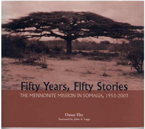 Fifty Years, Fifty Stories: The Mennonite Mission in Somalia, 19532003,New