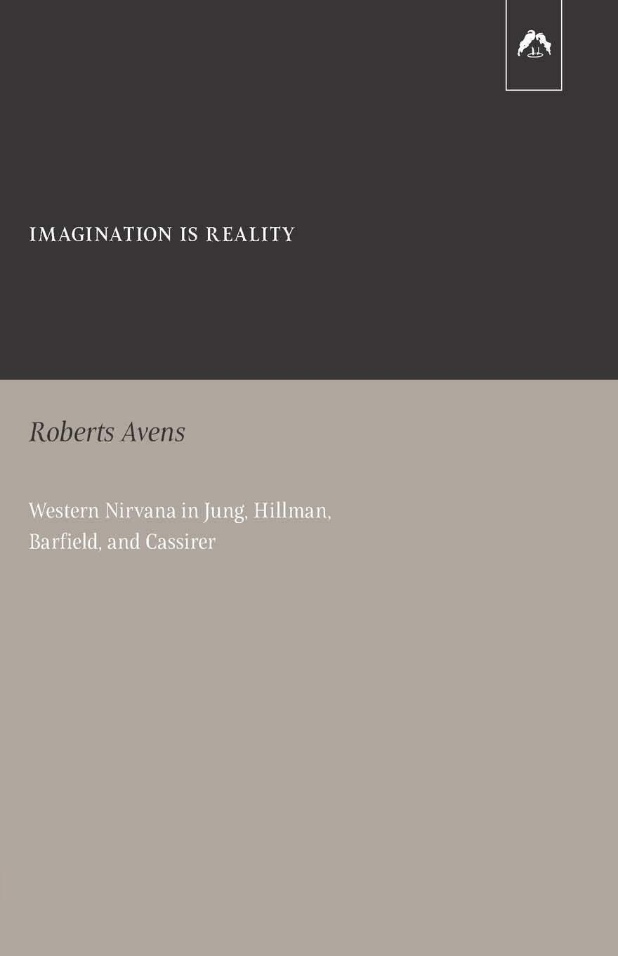 Imagination Is Reality: Western Nirvana In Jung, Hillman, Barfield, And Cassirer,New