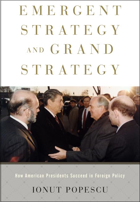 Emergent Strategy And Grand Strategy: How American Presidents Succeed In Foreign Policy